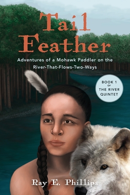Tail Feather: Adventures of a Mohawk Paddler on the River-That-Flows-Two-Ways (The River Quintet: Young Lives in a Chan)