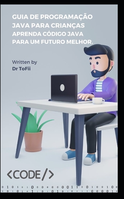 Guia de Programação Java Para Crianças Aprenda Código Java Para Um Futuro Melhor. By Tofii Cover Image