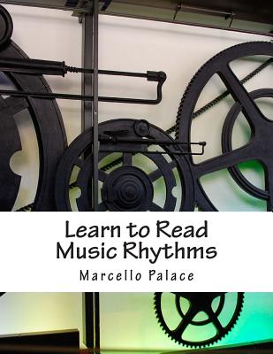 Learn to Read Music Rhythms: A step by step rhythm training course By Marcello Palace Cover Image