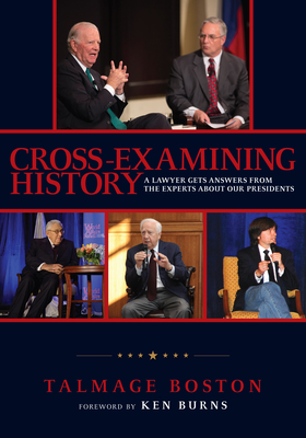 Cross Examining History A Lawyer Gets Answers From The Experts About Our Presidents Hardcover