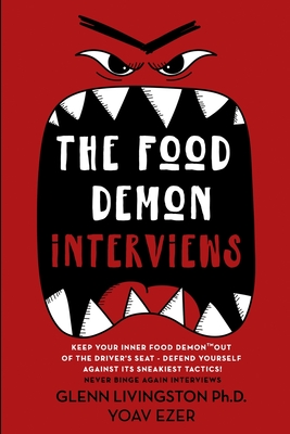 The Food Demon Interviews: Keep Your Inner Food Demon Out of the Driver's Seat and Defend Against Its Sneakiest Tactics By Yoav Ezer, Glenn Livingston Cover Image