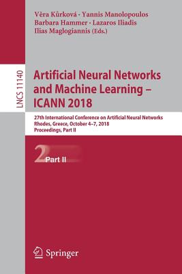 Artificial Neural Networks and Machine Learning - Icann 2018: 27th International Conference on Artificial Neural Networks, Rhodes, Greece, October 4-7 Cover Image