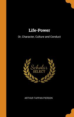 Life-Power: Or, Character, Culture and Conduct Cover Image