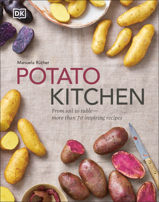 Potato Kitchen: From Soil to Table – More Than 70 Inspiring Recipes
