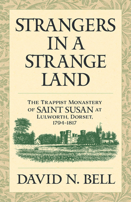 Strangers in a Strange Land: The Trappist Monastery of Saint Susan at Lulworth, Dorset, 1794-1817 Volume 299 (Cistercian Studies #299) Cover Image