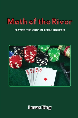 Math of the River: Playing the Odds in Texas Hold'em By Lucas King Cover Image
