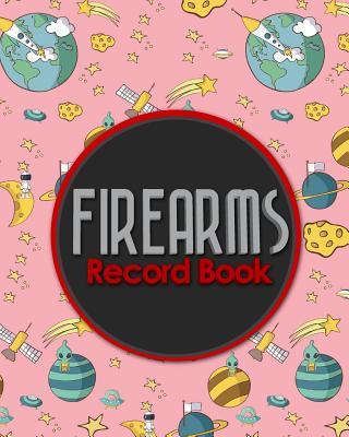 Firearms Record Book: Acquisition And Disposition Book, C&R, Firearm Log Book, Firearms Inventory Log Book, ATF Books, Cute Space Cover Cover Image