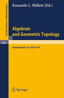 Algebraic and Geometric Topology: Proceedings of a Symposium Held at Santa Barbara in Honor of Raymond L. Wilder, July 25 - 29, 1977 (Lecture Notes in Mathematics #664) By Kenneth C. Millett (Editor) Cover Image