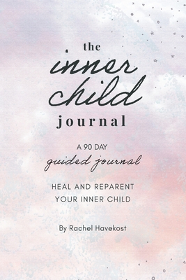 The Inner Child Journal: A 90 Day Guided Journal To Heal and Reparent Your Inner Child Cover Image