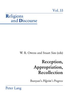 Reception, Appropriation, Recollection: Bunyan's Pilgrim's Progress (Religions and Discourse #33) By James M. M. Francis (Editor), W. R. Owens (Editor), Stuart Sim (Editor) Cover Image