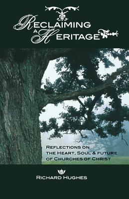 Reclaiming a Heritage: Reflections on the Heart, Soul & Future of Churches of Christ Cover Image