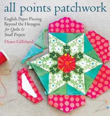 All Points Patchwork: English Paper Piecing beyond the Hexagon for Quilts & Small Projects Cover Image