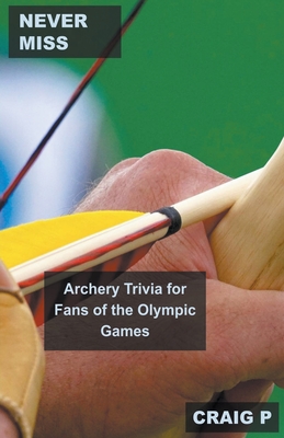 Never Miss: Archery Trivia for Fans of the Olympic Games Cover Image