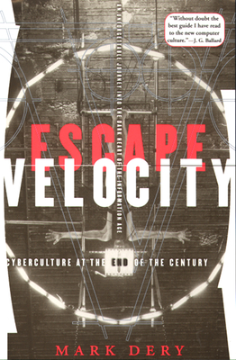 Escape Velocity: Cyberculture at the End of the Century By Mark Dery Cover Image