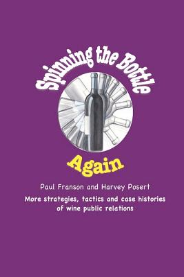 Spinning the Bottle Again: More Strategies, Tactics and Case Studies about Wine Public Relations. By Harvey Posert, Paul Franson Cover Image
