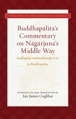 Buddhapalita's Commentary on Nagarjuna's Middle Way: Buddhapalita-Mulamadhyamaka-Vrtti (Treasury of the Buddhist Sciences) Cover Image