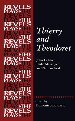 Thierry and Theodoret: John Fletcher, Philip Massinger and Nathan Field (Revels Plays) Cover Image