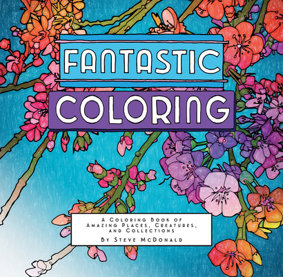 Fantastic Coloring: A Coloring Book of Amazing Places, Creatures, and Collections By Steve McDonald (Illustrator) Cover Image