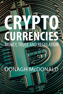 Cryptocurrencies: Money, Trust, and Regulation By Oonagh McDonald Cover Image