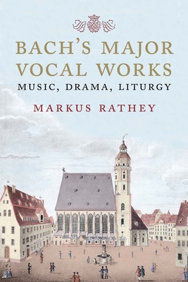 Bach's Major Vocal Works: Music, Drama, Liturgy Cover Image
