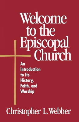 Welcome to the Episcopal Church: An Introduction to Its History, Faith, and Worship By Christopher L. Webber Cover Image