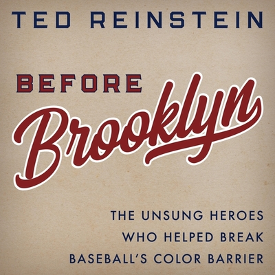 Before Brooklyn: The Unsung Heroes who Helped Break Baseball's Color Barrier [Book]