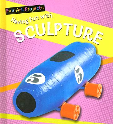 Having Fun with Sculpture (Fun Art Projects) By Sarah Medina Cover Image
