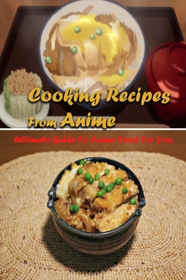 Cooking Recipes From Anime: Ultimate Guide To Anime Food For You: Interesting Recipes From Anime Book For You Cover Image