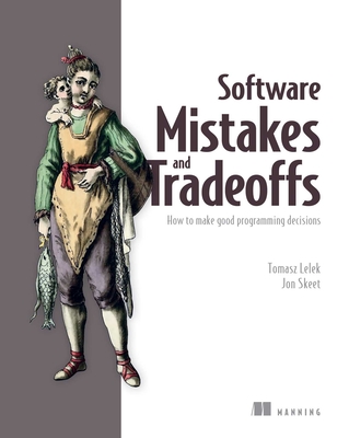 Software Mistakes and Tradeoffs: How to make good programming decisions By Tomasz Lelek, Jon Skeet Cover Image