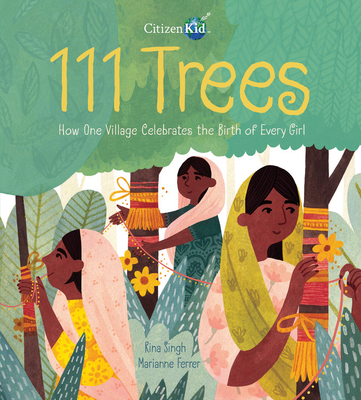 111 Trees: How One Village Celebrates the Birth of Every Girl (CitizenKid) By Rina Singh, Marianne Ferrer (Illustrator) Cover Image