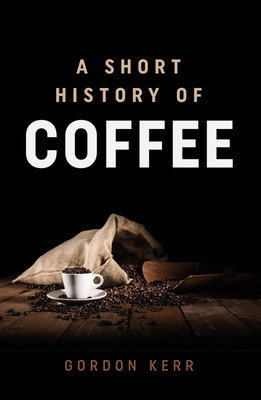 A Short History of Coffee By Gordon Kerr Cover Image