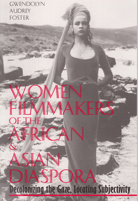 Women Filmmakers of the African & Asian Diaspora: Decolonizing the Gaze, Locating Subjectivity By Professor Gwendolyn Audrey Foster Cover Image