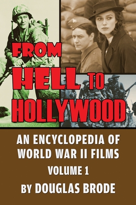 From Hell To Hollywood: An Encyclopedia of World War II Films Volume 1 Cover Image