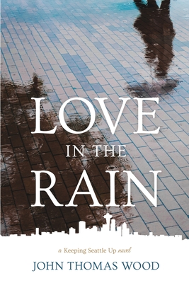 Love in the Rain: a Keeping Seattle Up novel By John Thomas Wood Cover Image