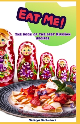 Eat Me!: The Book of the Best Russian Recipes Cover Image