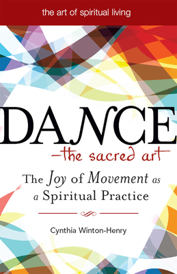 Dance--The Sacred Art: The Joy of Movement as a Spiritual Practice (Art of Spiritual Living) Cover Image