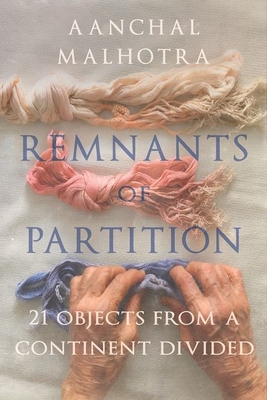 Remnants of Partition: 21 Objects from a Continent Divided By Aanchal Malhotra Cover Image