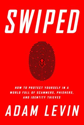 Swiped: How to Protect Yourself in a World Full of Scammers, Phishers, and Identity Thieves By Adam Levin, Beau Friedlander (With) Cover Image