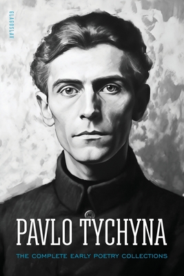 Pavlo Tychyna: The Complete Early Poetry Collections Cover Image
