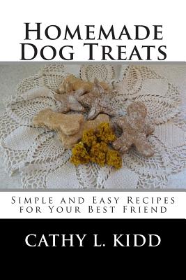 Homemade Dog Treats: Simple and Easy Recipes for Your Best Friend By Cathy L. Kidd Cover Image