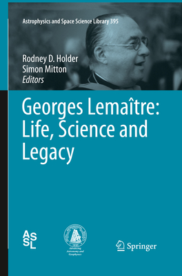 Georges Lemaître: Life, Science and Legacy (Astrophysics and Space Science Library #395)