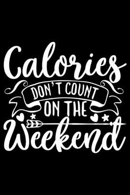Calories Don't Count On The Weekend: 100 Pages 6'' x 9'' Recipe Log Book Tracker - Best Gift For Cooking Lover By Recipe Journal Cover Image