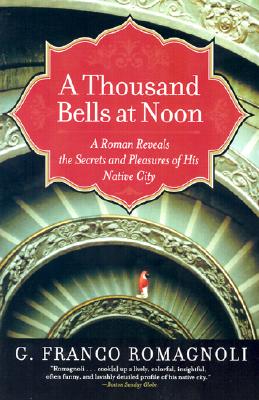 A Thousand Bells at Noon: A Roman Reveals the Secrets and Pleasures of His Native City By G. Franco Romagnoli Cover Image