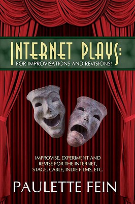Internet Plays: For Improvisations and Revisions!: Improvise, Experiment and Revise for the Internet, Stage, Cable, Indie Films, Etc. Cover Image