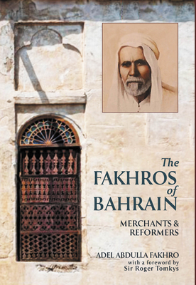 The Fakhros of Bahrain: The Story of a Family, a Trading House, and a Nation By Adel Fakhro Cover Image