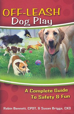 Off-Leash Dog Play: A Complete Guide to Safety and Fun By Robin Bennett, Susan Briggs Cover Image