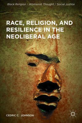 Race, Religion, and Resilience in the Neoliberal Age (Black Religion/Womanist Thought/Social Justice)