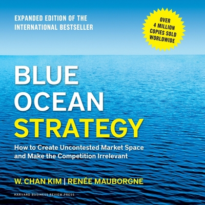 Blue Ocean Strategy, Expanded Edition Lib/E: How to Create Uncontested Market Space and Make the Competition Irrelevant Cover Image