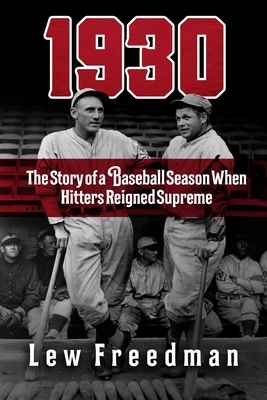 1930: The Story of a Baseball Season When Hitters Reigned Supreme By Lew Freedman Cover Image