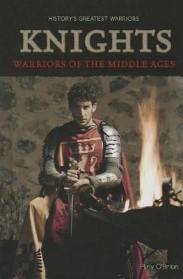 Knights: Warriors of the Middle Ages (History's Greatest Warriors) By Pliny O'Brian Cover Image